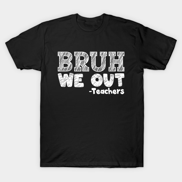 bruh we out teachers end of school year happy last day of school T-Shirt by AbstractA